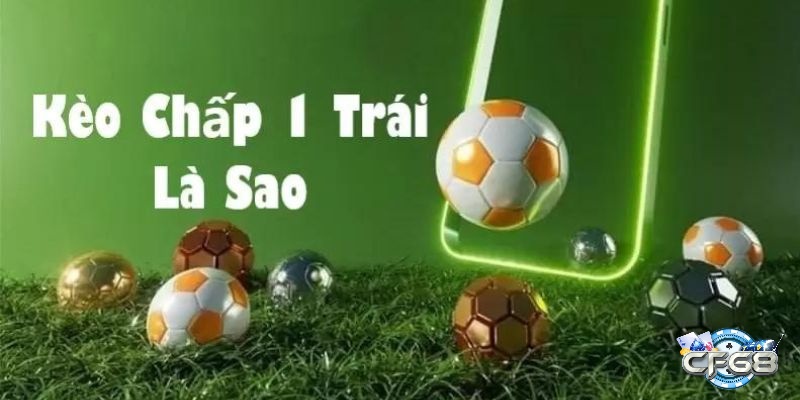 Kèo chấp 1 trái là thể loại kèo phổ biến