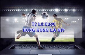 Tỷ lệ cược Hồng Kông là gì? Phương pháp bắt kèo luôn thắng